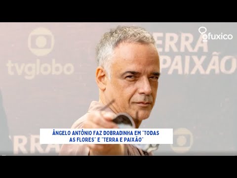Ângelo Antônio faz dobradinha em 'Todas as Flores' e 'Terra e Paixão'