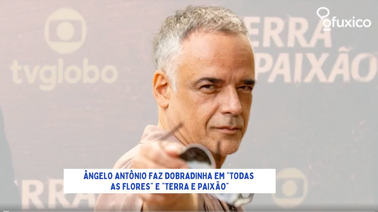 Ângelo Antônio faz dobradinha em ‘Todas as Flores’ e ‘Terra e Paixão’