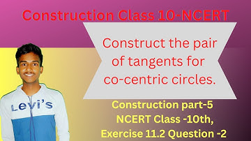 CONSTRUCTION PART-5 | HOW TO CONSTRUCT  THE PAIR OF TANGENT ON THE GIVEN CIRCLE | NCERT EX-11.2, Q 2