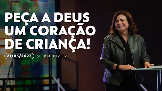 Peça a Deus um coração de criança! | Silvia Kivitz | 21 de maio de 2023