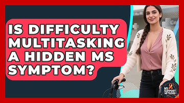Is Difficulty Multitasking A Hidden MS Symptom? - MS Support Network