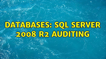 Databases: SQL Server 2008 R2 Auditing