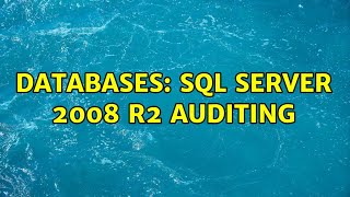 Databases: SQL Server 2008 R2 Auditing