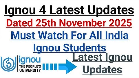 IGNOU 4 Latest Updates || Dated 25 Nov 2025 || Must Watch For All Ignou Students 