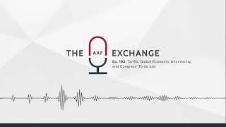 AAF Exchange — Ep. 192: Tariffs, Global Economic Uncertainty, and Congress’ To-do List (Visual)​​​​​