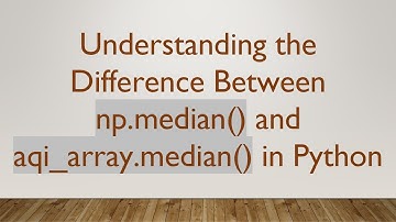 Understanding the Difference Between np.median() and aqi_array.median() in Python
