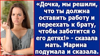 Дочка, мы решили, что ты должна оставить работу и переехать к брату, чтобы заботиться о его детях.