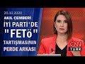 İYİ Parti'de neler oluyor? "FETÖ" tartışmasının perde arkasında ne var?-Akıl Çemberi 20 10 2020 Salı