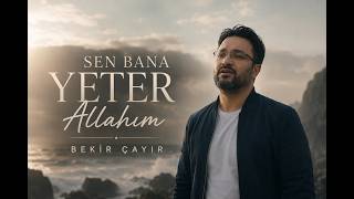 Yeni ilahi Sen Bana Yeter Allahım - Bekir Çayır - Official Music Video 2026