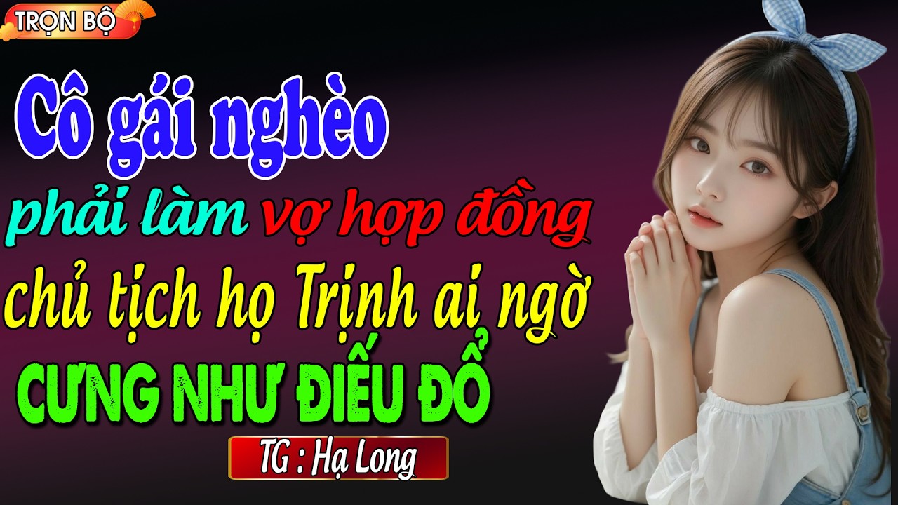 Cô gái nghèo phải làm vợ hợp đồng chủ tịch họ Trịnh ai ngờ cưng như điếu đổ : đọc truyện đêm khuya