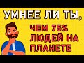 УМНЕЕ ЛИ ВЫ, ЧЕМ 75 % ЛЮДЕЙ НА ПЛАНЕТЕ? Тест на эрудицию. Империя Тестов.