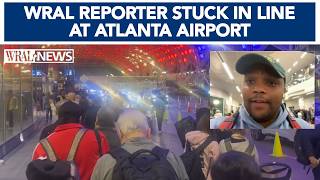WRAL reporter stuck in long lines at Atlanta airport may miss his flight