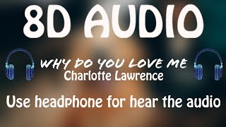 Charlotte Lawrence - Why Do You Love Me (8D AUDIO 🎵)