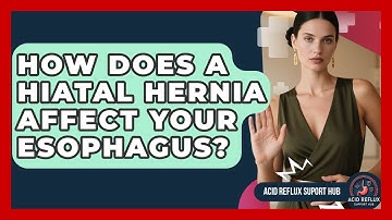 How Does A Hiatal Hernia Affect Your Esophagus? - Acid Reflux Support Hub
