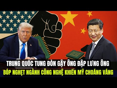 Trung Quốc Tung Đòn Gậy Ông Đập Lưng Ông Bóp nghẹt Ngành Công Nghệ Khiến Mỹ Choáng Váng