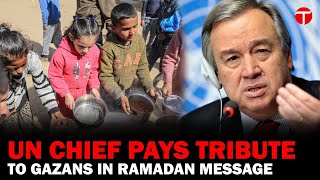 UN Chief Guterres' Heartfelt Ramadan Message Amid Gaza Hardship