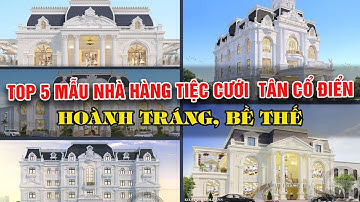 Chiêm Ngưỡng TOP 5 Mẫu Nhà Hàng Tiệc Cưới Tân Cổ Điển Sang Chảnh Bậc Nhất