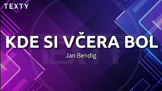 Jan Bendig - KDE SI VČERA BOL-text