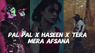 Pal Pal X Haseen X Tera Mera Afsana Mashup Song X