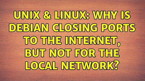 Unix & Linux: Why is debian closing ports to the internet, but not for the local network?