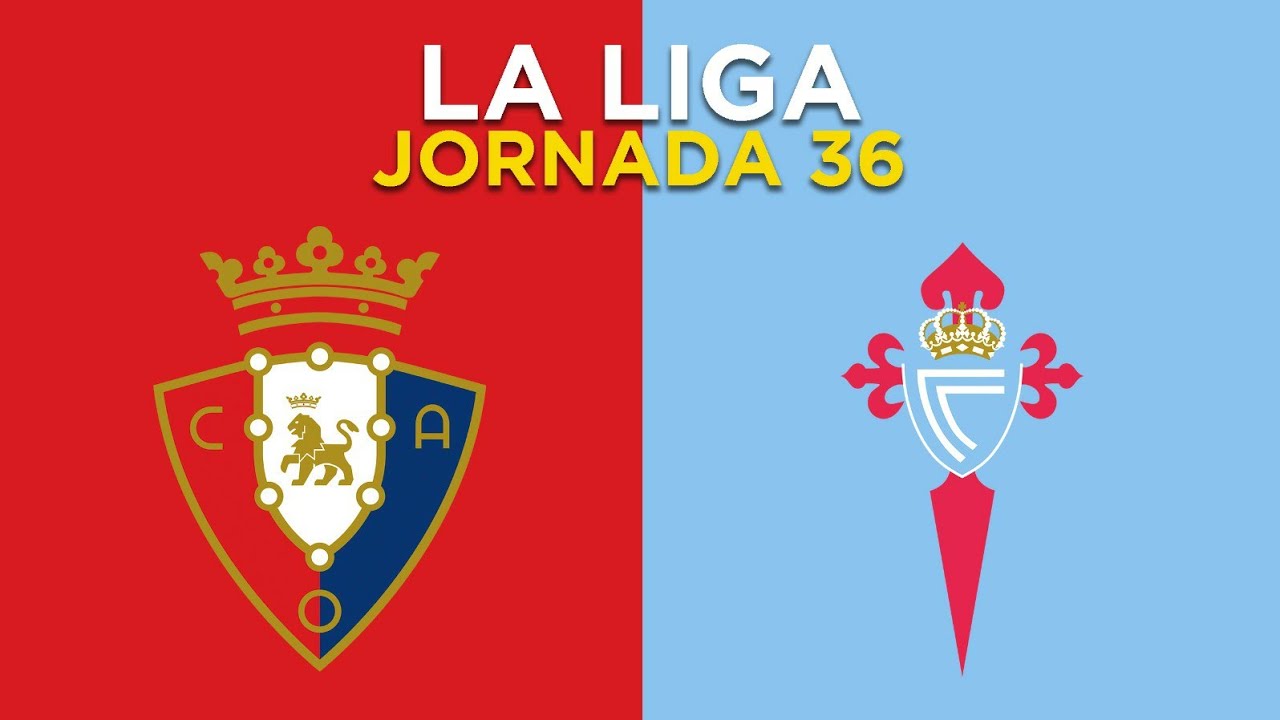 LA LIGA. JORNADA 36. OSASUNA VS CELTA DE VIGO - YouTube