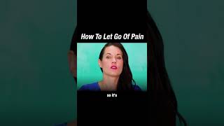 How To Let Go Of Pain