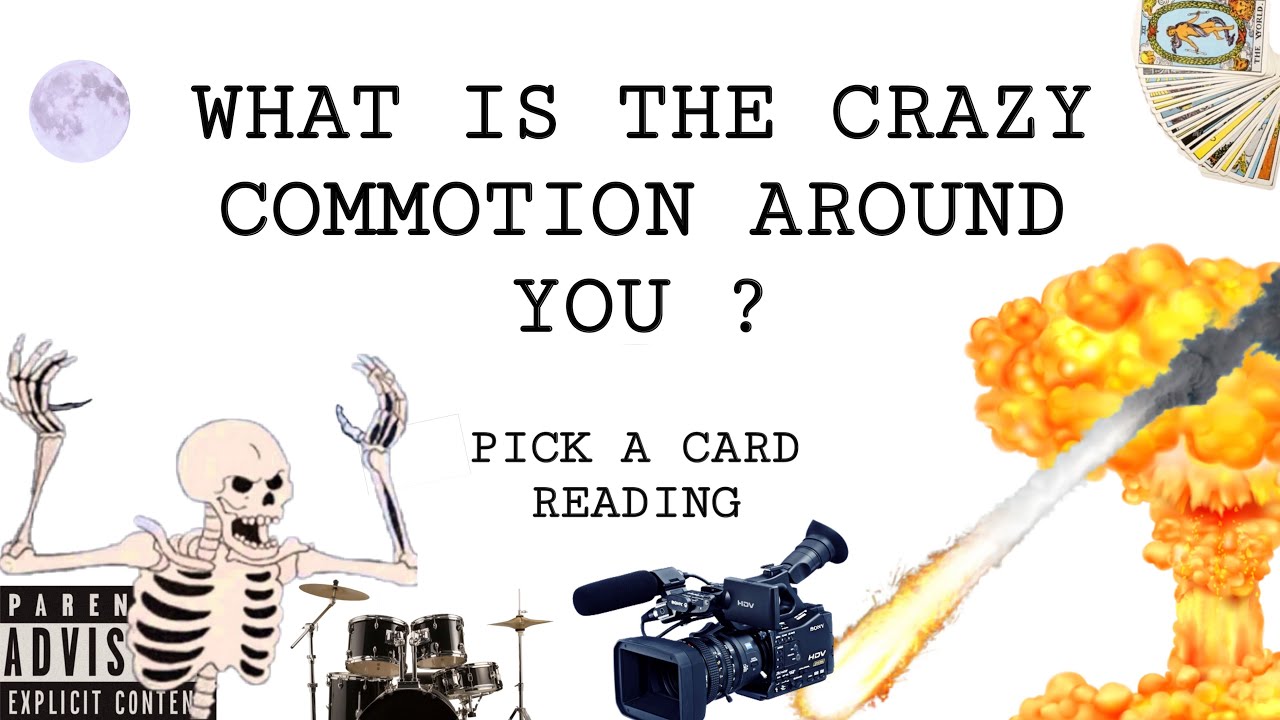 (PICK A CARD) WHATS THE CRAZY COMMOTION AROUND YOU ? 