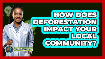 How Does Deforestation Impact Your Local Community? - Earth Science Answers