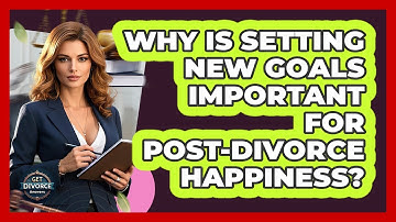 Why Is Setting New Goals Important For Post-divorce Happiness? - Get Divorce Answers