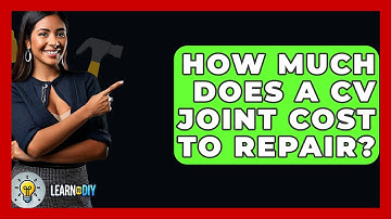 How Much Does A CV Joint Cost To Repair? - LearnToDIY360.com