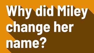 Details Why did Miley change her name News