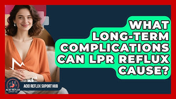 What Long-term Complications Can LPR Reflux Cause? - Acid Reflux Support Hub