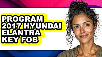 How To Program 2017 Hyundai Elantra Key Fob - Easy Guide