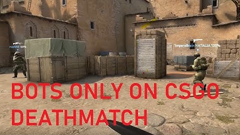 ONLY BOTS ON CS GO DEATHMATCH ( PUBLIC SERVER)