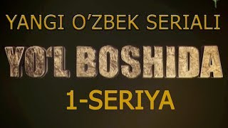 Йўл Бошида Янги Миллий Сериал 1-Серия Yol Boshida Yangi Millliy Serial 1-Seriya