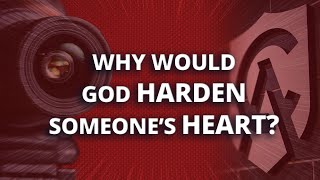 Why Would God Harden Someone's Heart?