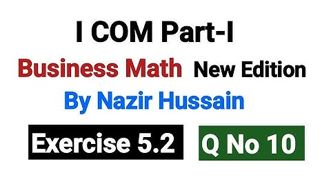 I۔COM Business Math | Exercise 5.2 Q No 10  | New Edition By Nazir Hussain |