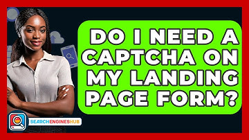 Do I Need A CAPTCHA On My Landing Page Form? - SearchEnginesHub.com