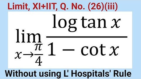 Limit of (log tan x) / (1 - cot x) x→π/4 | lim log(tanx)/(1-cotx) x tends to π/4