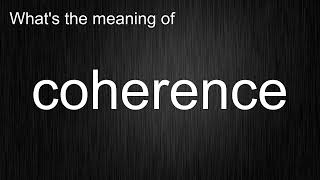 What's the meaning of coherence, How to pronounce coherence