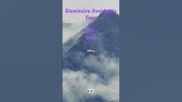 Why Dismissive Avoidants Fear Being Seen (Emotional Visibility)