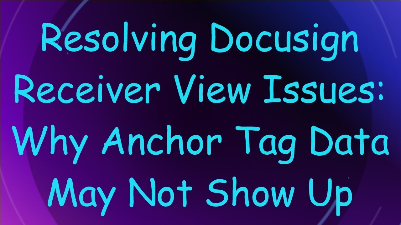 Resolving Docusign Receiver View Issues: Why Anchor Tag Data May Not Show Up