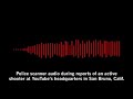 Police Scanner Audio of Shooting at YouTube HQ