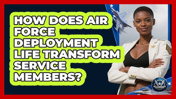 How Does Air Force Deployment Life Transform Service Members? - Sky Command Brotherhood