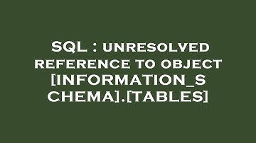 SQL : unresolved reference to object [INFORMATION_SCHEMA].[TABLES]