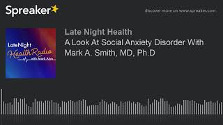 A Look At Social Anxiety Disorder With Mark A. Smith, MD, Ph.D