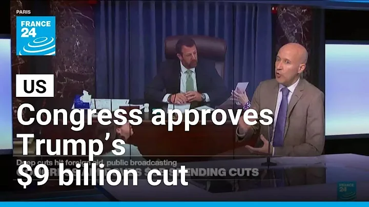 Congress approves Trump’s $9 billion cut to public broadcasting and foreign aid • FRANCE 24
