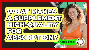 What Makes A Supplement High-quality For Absorption? - The Health Supplement Hub