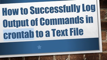 How to Successfully Log Output of Commands in crontab to a Text File