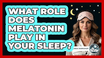 What Role Does Melatonin Play In Your Sleep? - Sleep Wellness Workshop